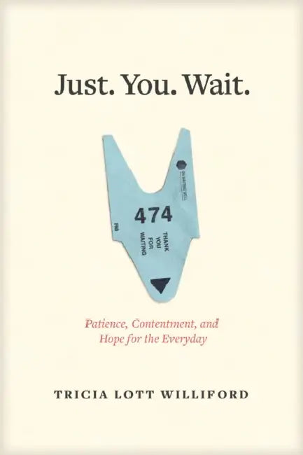 Just. You. Wait.: Patience, Contentment, and Hope for the Everyday by Tricia Lott Williford