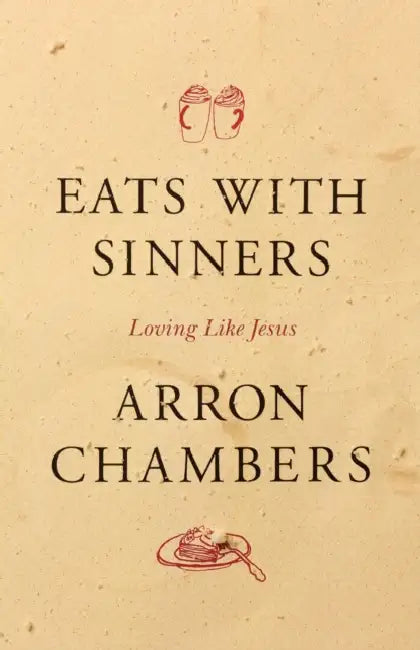 Eats with Sinners: Loving Like Jesus by Arron Chambers
