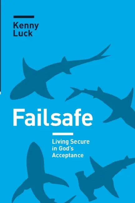 Failsafe: Living Secure in God's Acceptance by Kenny Luck