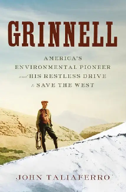 Grinnell: America's Environmental Pioneer and His Drive to Save the West by John Taliaferro