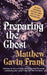Preparing the Ghost: An Essay Concerning the Giant Squid and Its First Photographer by Matthew Gavin Frank