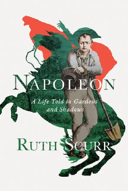 Napoleon - A Life Told in Gardens and Shadows by Elizabeth Gates