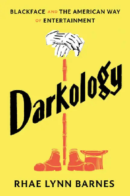 Darkology: Blackface and the American Way of Entertainment by Rhae Lynn Barnes