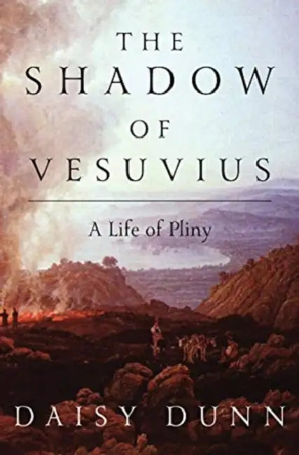 The Shadow of Vesuvius: A Life of Pliny by Daisy Dunn