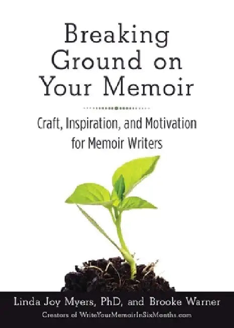 Breaking Ground on Your Memoir: Craft, Inspiration, and Motivation for Memoir Writers by Brooke Warner