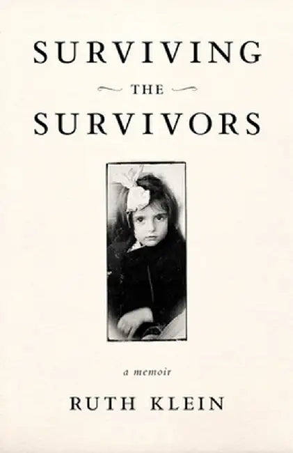 Surviving the Survivors: A Memoir by Ruth Klein