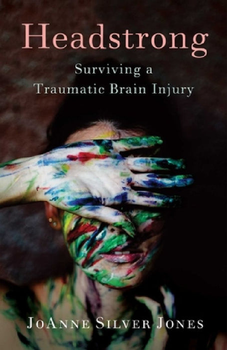 Headstrong: Surviving a Traumatic Brain Injury by Joanne Silver Jones