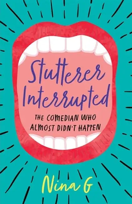 Stutterer Interrupted: The Comedian Who Almost Didn't Happen by Nina G