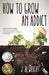 How to Grow an Addict by J. a. Wright