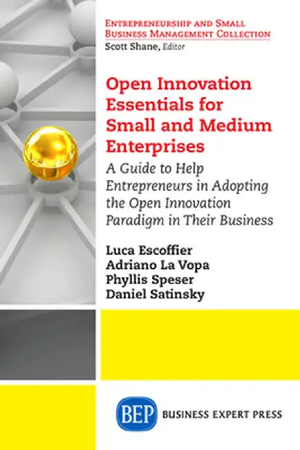 Open Innovation Essentials for Small and Medium Enterprises: A Guide to Help Entrepreneurs in Adopting the Open Innovation Paradigm in Their Business by Luca Escoffier