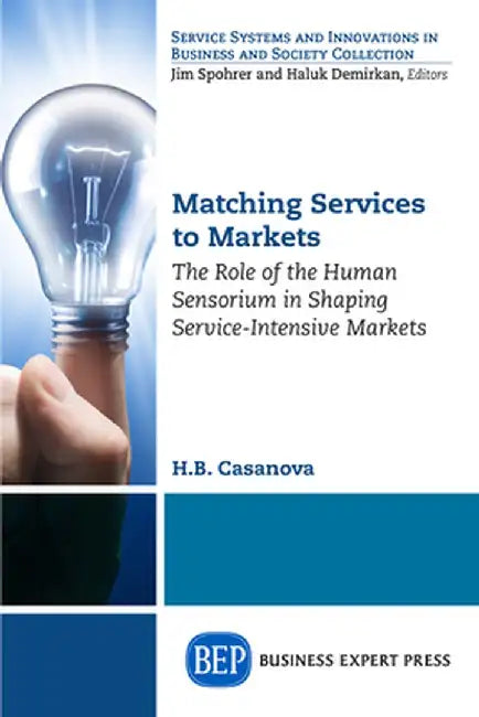 Matching Services to Markets: The Role of the Human Sensorium in Shaping Service-Intensive Markets by H. B. Casanova