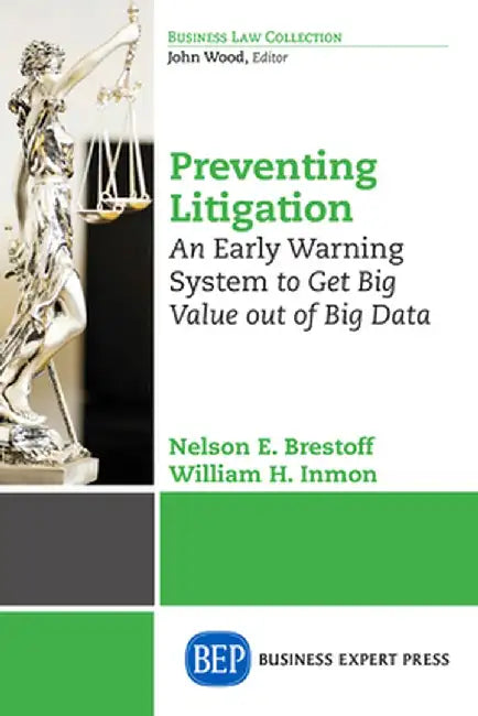 Preventing Litigation: An Early Warning System to Get Big Value Out of Big Data by Nelson E. Brestoff