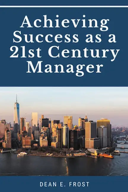 Achieving Success as a 21st Century Manager by Dean E. Frost
