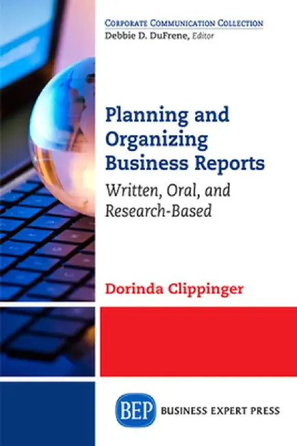 Planning and Organizing Business Reports: Written, Oral, and Research-Based by Dorinda Clippinger