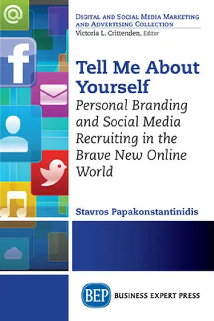 Tell Me about Yourself: Personal Branding and Social Media Recruiting in the Brave New Online World by Stavros Papakonstantinidis
