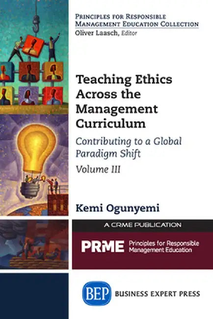 Teaching Ethics Across the Management Curriculum, Volume III: Contributing to a Global Paradigm Shift by Kemi Ogunyemi