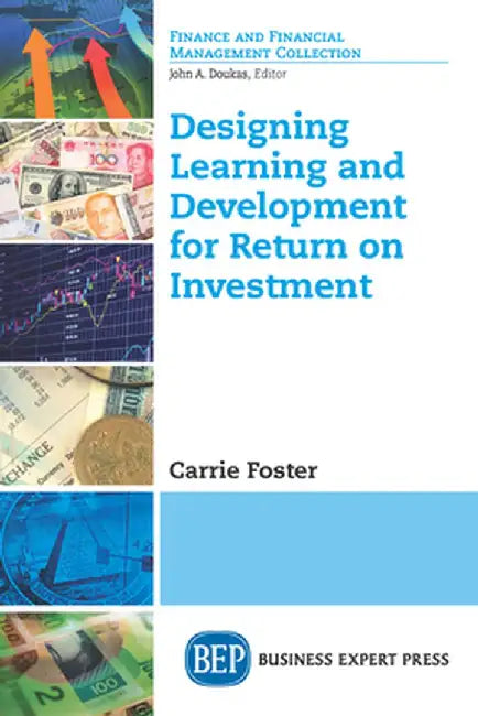 Designing Learning and Development for Return on Investment by Carrie Foster