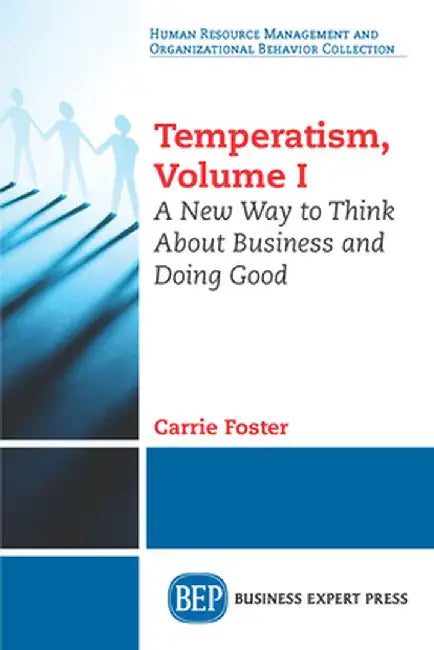 Temperatism, Volume I: A New Way to Think about Business and Doing Good by Carrie Foster