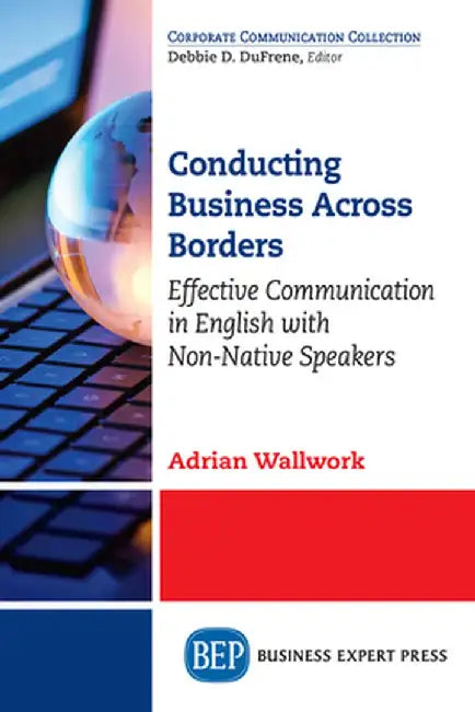 Conducting Business Across Borders: Effective Communication in English with Non-Native Speakers by Adrian Wallwork