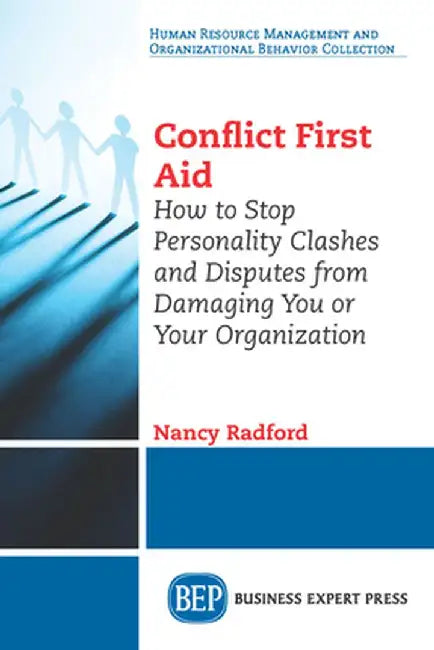 Conflict First Aid: How to Stop Personality Clashes and Disputes from Damaging You or Your Organization by Nancy Radford
