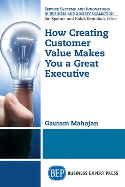How Creating Customer Value Makes You a Great Executive by Gautam Mahajan