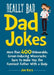Really Bad Dad Jokes: More Than 400 Unbearable Groan-Inducing Wisecracks Sure to Make You the Funniest Father with a Quip by Joe Kerz