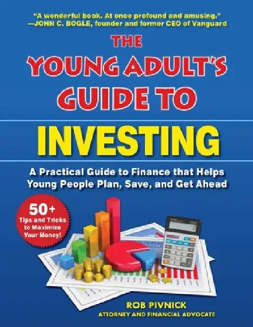 The Young Adult's Guide to Investing: A Practical Guide to Finance That Helps Young People Plan, Save, and Get Ahead by Rob Pivnick