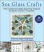 Sea Glass Crafts: Find, Collect & Create Stunning Projects Using the Ocean's Treasures by Rebecca Ruger-Wightman