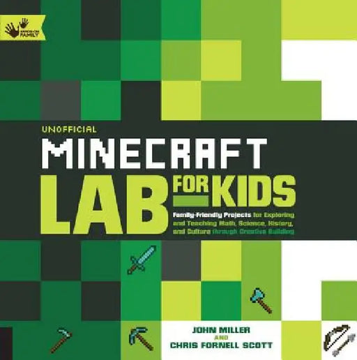 Unofficial Minecraft Lab for Kids: Family-Friendly Projects for Exploring and Teaching Math, Science, History, and Culture Through Creative Building by John Miller