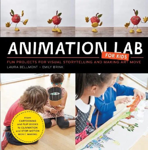 Animation Lab for Kids: Fun Projects for Visual Storytelling and Making Art Move - From Cartooning and Flip Books to Claymation and Stop-Motio by Laura Bellmont
