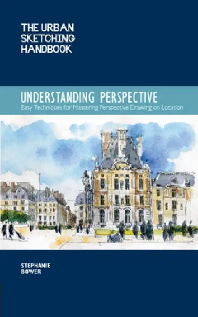 The Urban Sketching Handbook: Understanding Perspective: Easy Techniques for Mastering Perspective Drawing on Location by Stephanie Bower