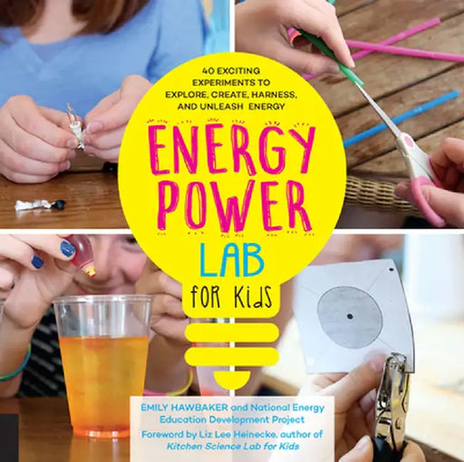 Energy Lab for Kids: 40 Exciting Experiments to Explore, Create, Harness, and Unleash Energy by Emily Hawbaker