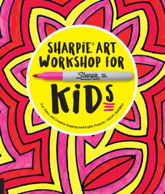 Sharpie Art Workshop for Kids: Fun, Easy, and Creative Drawing and Crafts Projects by Kathy Barbro