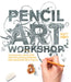 Pencil Art Workshop: Techniques, Ideas, and Inspiration for Drawing and Designing with Pencil by Matt Rota