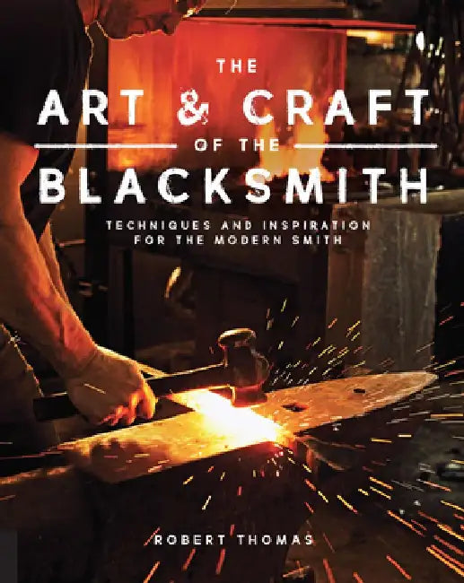Art and Craft of the Blacksmith: Techniques and Inspiration for the Modern Smith by Robert Thomas