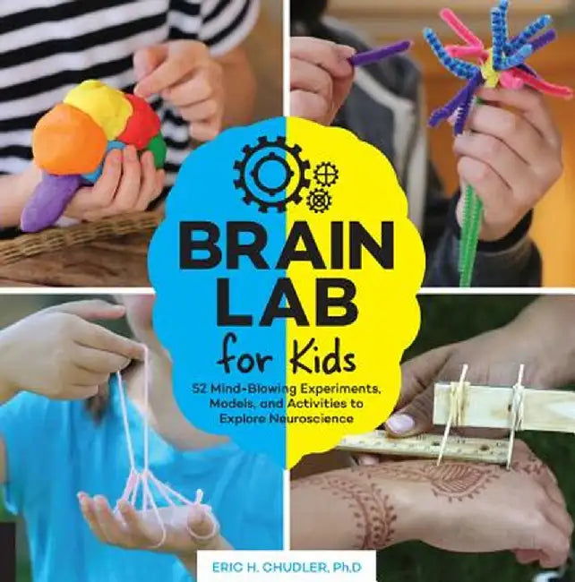Brain Lab for Kids: 52 Mind-Blowing Experiments, Models, and Activities to Explore Neuroscience by Eric H. Chudler