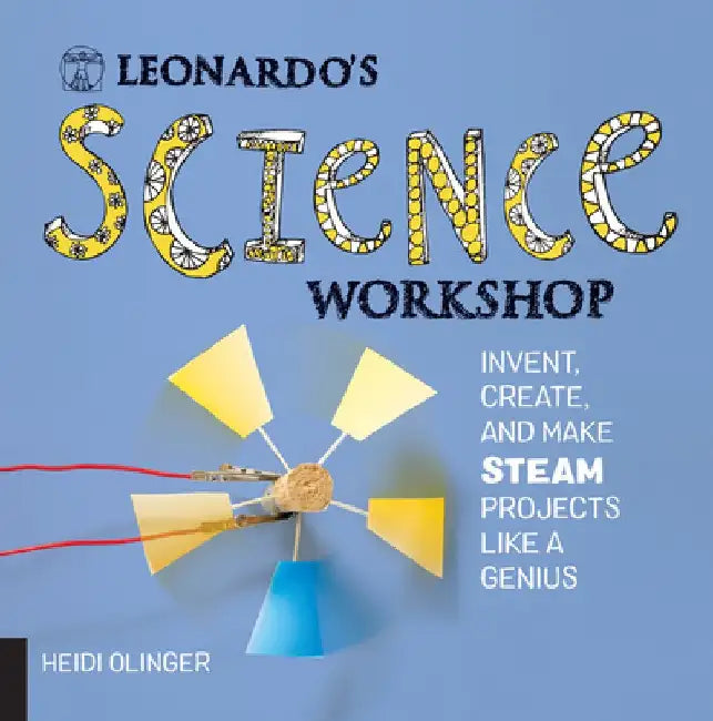 Leonardo's Science Workshop: Invent, Create, and Make Steam Projects Like a Genius by Heidi Olinger