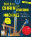 Build Your Own Chain Reaction Machines: How to Make Crazy Contraptions Using Everyday Stuff--Creative Kid-Powered Projects! by Paul Long