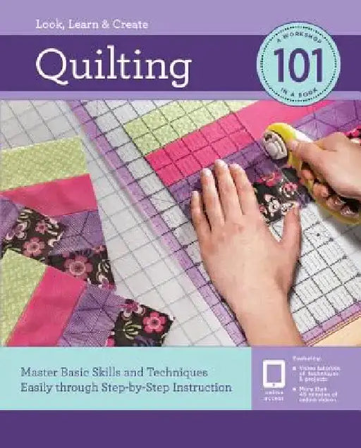 Quilting 101: Master Basic Skills and Techniques Easily Through Step-By-Step Instruction by Editors of Creative Publishing Internati