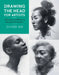 Drawing the Head for Artists: Techniques for Mastering Expressive Portraiture by Oliver Sin