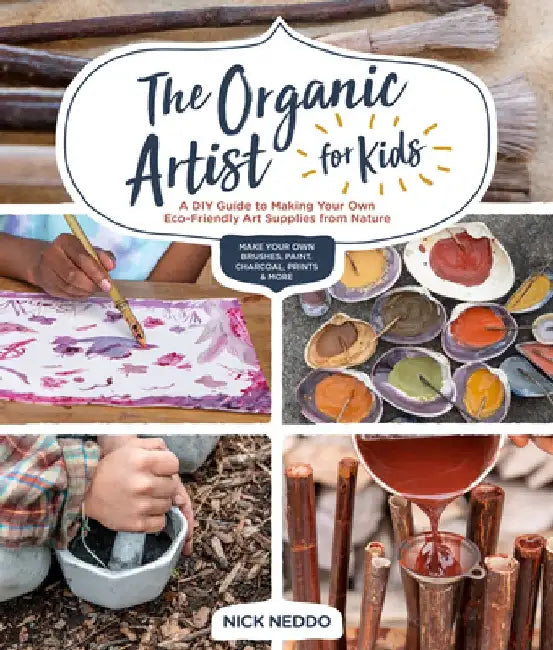 Wild Art Workshop for Kids: A Kid's Guide to Making Supplies and Art from Nature by Nick Neddo