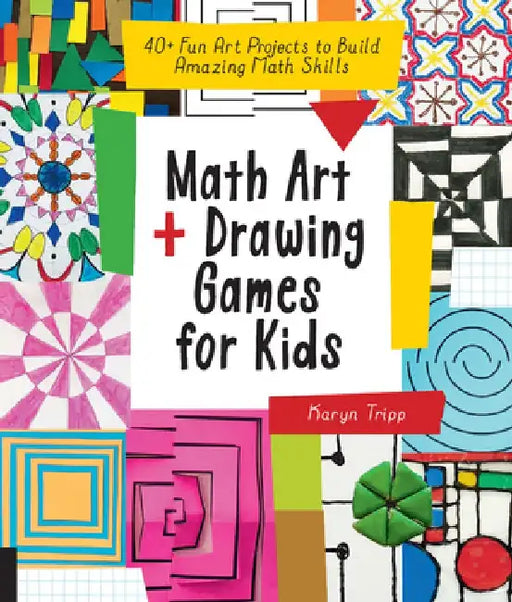 Math Art and Drawing Games for Kids: Fun Art Projects to Build Amazing Math Skills by Karyn Tripp