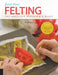 First Time Felting: The Absolute Beginner's Guide - Learn by Doing * Step-By-Step Basics + Projects by Ruth Lane