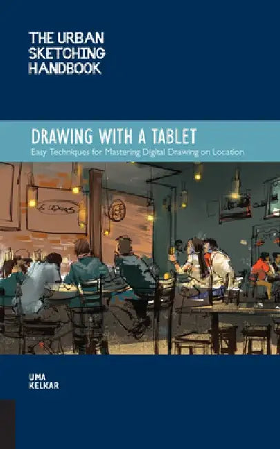 Urban Sketching Handbook: Drawing with a Tablet: Easy Techniques for Mastering Digital Drawing on Location by Uma Kelkar