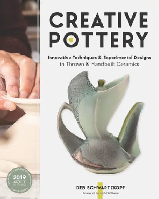 Creative Pottery: Innovative Techniques and Experimental Designs in Thrown and Handbuilt Ceramics by Deb Schwartzkopf