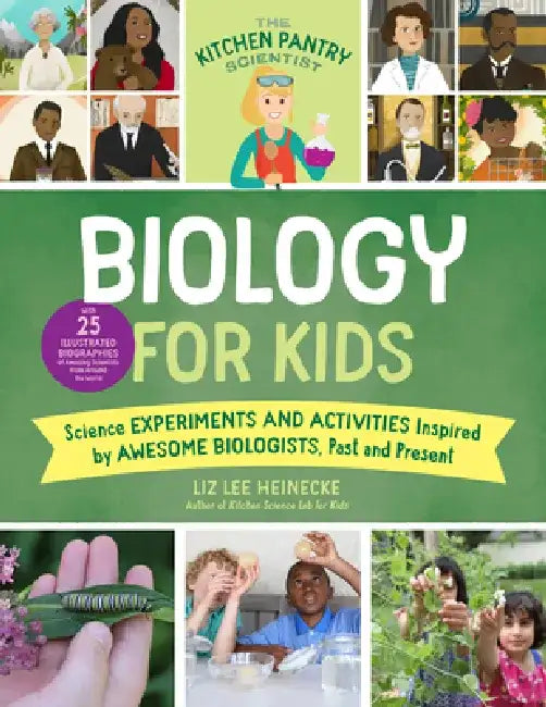 The Kitchen Pantry Scientist: Biology for Kids: Homemade Science Experiments and Activities Inspired by Awesome Biologists, Past and Present by Liz Lee Heinecke