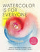 Watercolor Is for Everyone: Create Your Own Personal Practice for Making and Sharing Art - 3 Simple Tools, 21 Lessons, Infinite Creative Possibili by Kateri Ewing