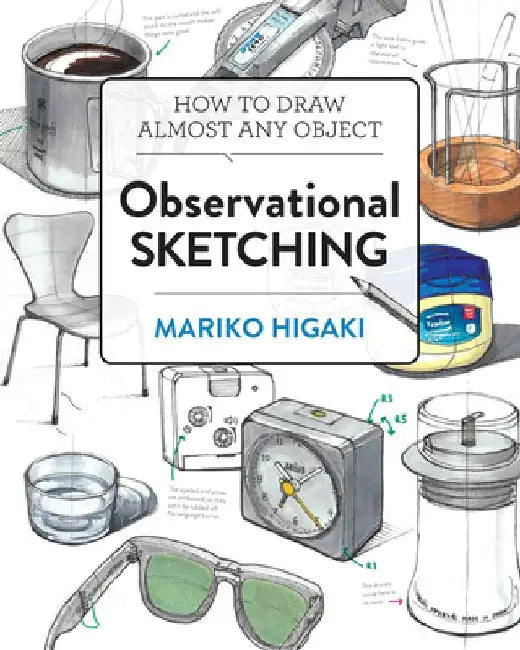 Observational Sketching: How to Draw Almost Any Object by Mariko Higaki