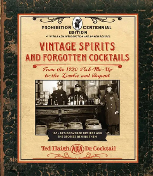 Vintage Spirits and Forgotten Cocktails: 100th Anniversary Prohibition Edition: From the Alamagoozlum to the Zombie and Beyond - 100 Rediscovered Reci by Ted Haigh