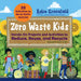 Zero Waste Kids: Hands-On Projects and Activities to Reduce, Reuse, and Recycle by Rob Greenfield